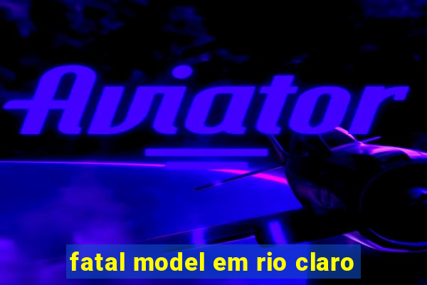 fatal model em rio claro